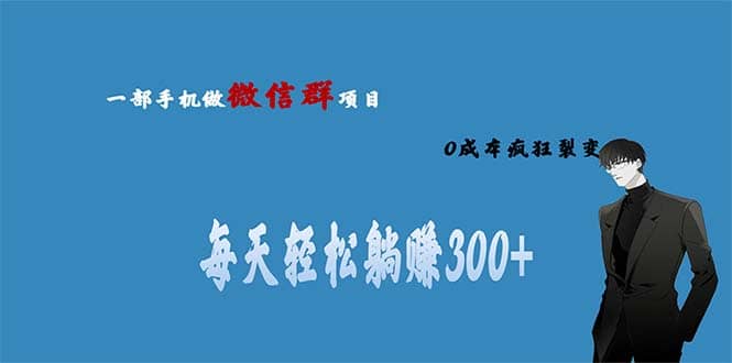 用微信群做副业，0成本疯狂裂变，当天见收益 一部手机实现每天轻松躺赚300+