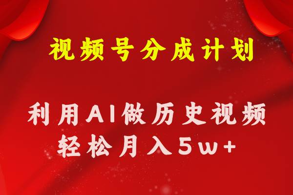 视频号创作分成计划  利用AI做历史知识科普视频 月收益轻松50000+