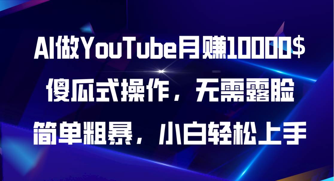 AI做YouTube月赚10000$，傻瓜式操作无需露脸，简单粗暴，小白轻松上手