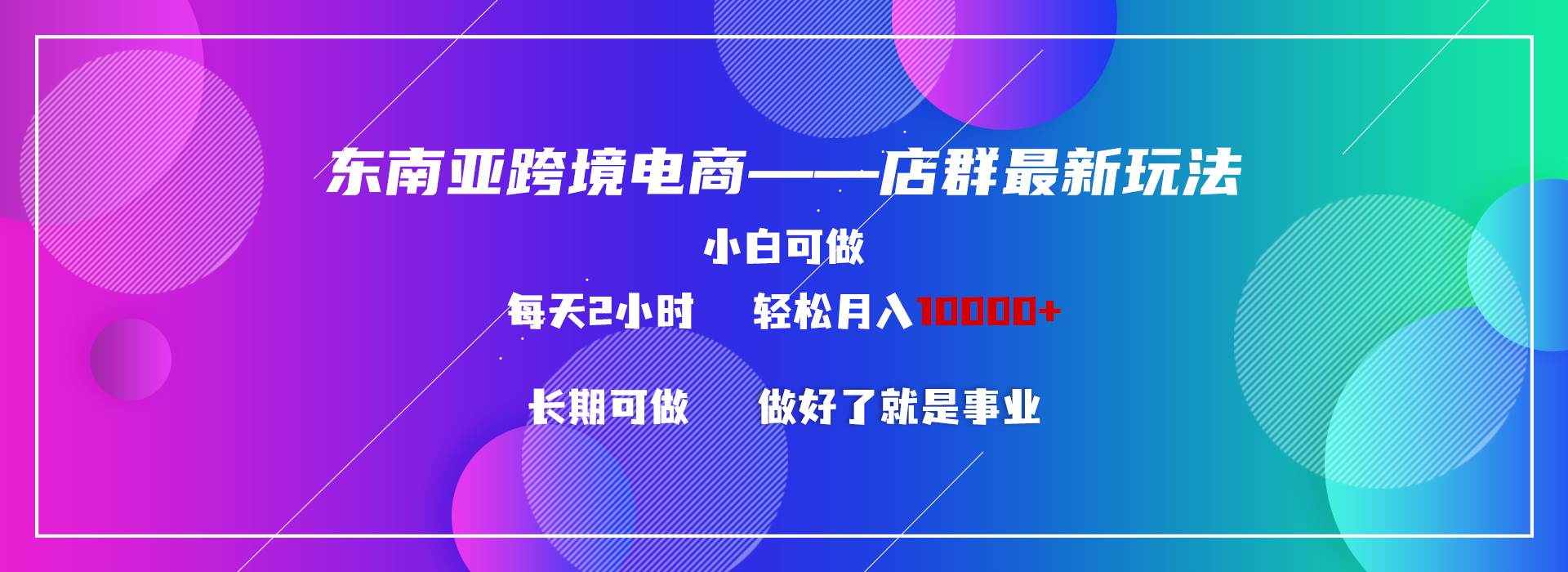 东南亚跨境电商店群新玩法2—小白每天两小时 轻松10000+