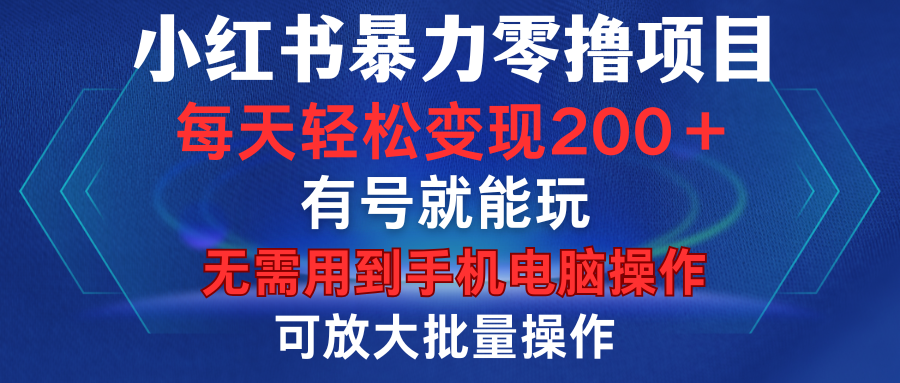 小红书暴力零撸项目，有号就能玩，单号每天变现1到15元，可放大批量操作，无需手机电脑操作